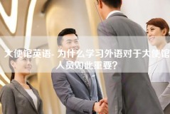 大使馆英语- 为什么学习外语对于大使馆人员如此重要？