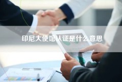 印尼大使馆认证是什么意思