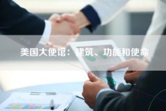 美国大使馆：建筑、功能和使命