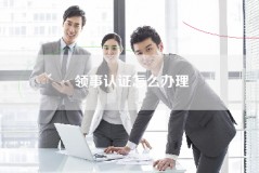 领事认证怎么办理