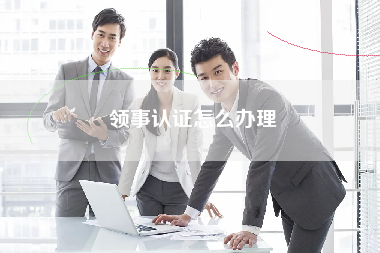 领事认证怎么办理